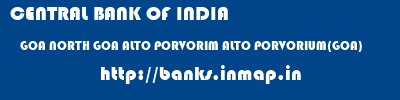 CENTRAL BANK OF INDIA  GOA NORTH GOA ALTO PORVORIM ALTO PORVORIUM(GOA)  banks information 